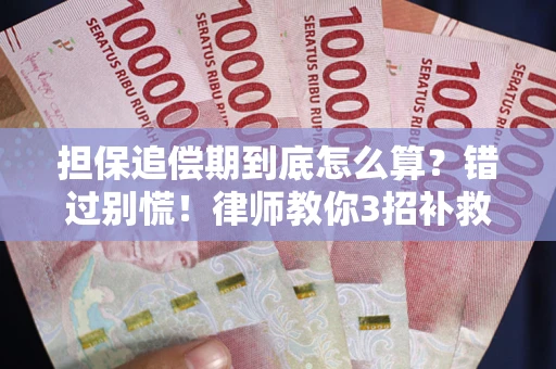 济南担保追偿期到底怎么算？错过别慌！律师教你3招补救