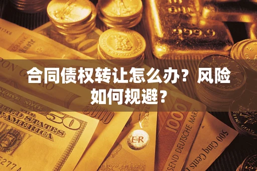 济南合同债权转让怎么办？风险如何规避？
