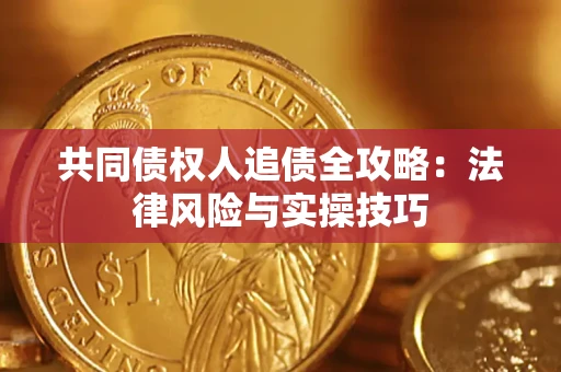 济南共同债权人追债全攻略：法律风险与实操技巧