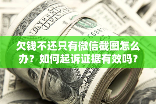 济南欠钱不还只有微信截图怎么办？如何起诉证据有效吗？