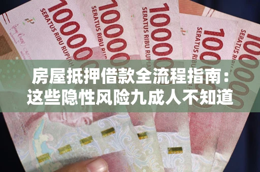 济南房屋抵押借款全流程指南：这些隐性风险九成人不知道