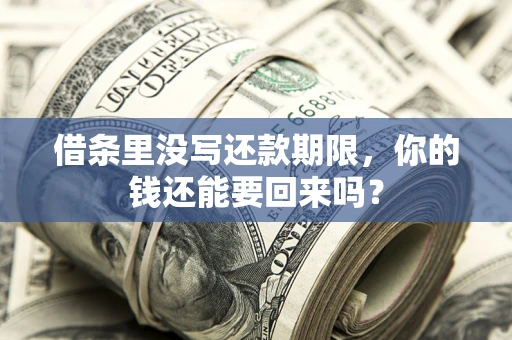 济南借条里没写还款期限，你的钱还能要回来吗？