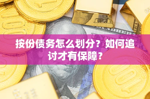 济南按份债务怎么划分？如何追讨才有保障？