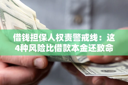 济南借钱担保人权责警戒线：这4种风险比借款本金还致命