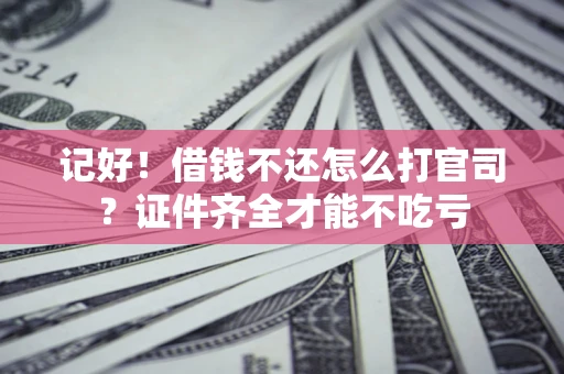 济南记好！借钱不还怎么打官司？证件齐全才能不吃亏