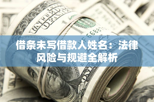 济南借条未写借款人姓名：法律风险与规避全解析
