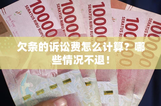 济南欠条的诉讼费怎么计算?哪些情况不退! 济南欠条的诉讼费怎么计算?哪些情况不退!