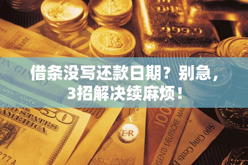 济南借条没写还款日期？别急，3招解决续麻烦！