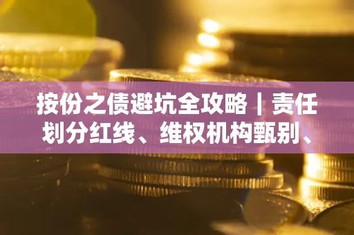 济南按份之债避坑全攻略｜责任划分红线、维权机构甄别、纠纷处理全流程拆解