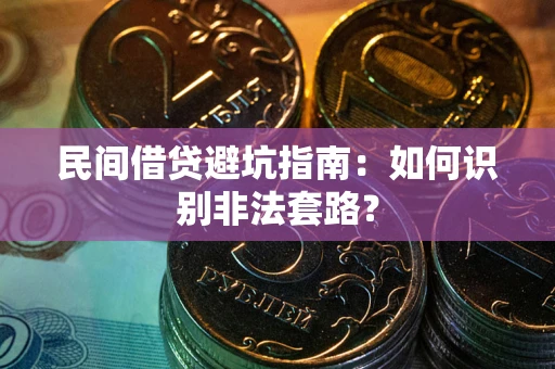 济南民间借贷避坑指南：如何识别非法套路？