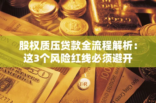 济南股权质压贷款全流程解析：这3个风险红线必须避开