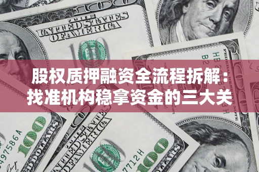济南股权质押融资全流程拆解：找准机构稳拿资金的三大关键
