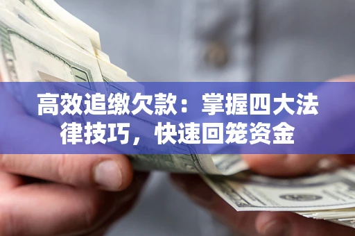 济南高效追缴欠款：掌握四大法律技巧，快速回笼资金