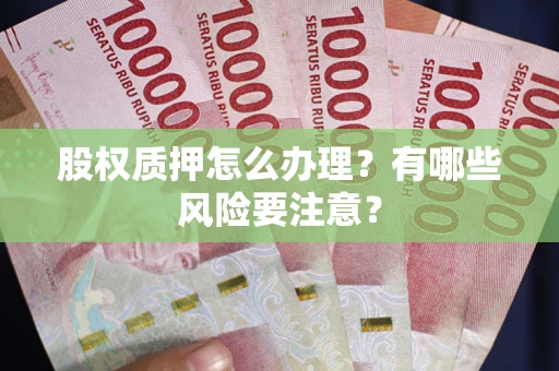 济南股权质押怎么办理？有哪些风险要注意？