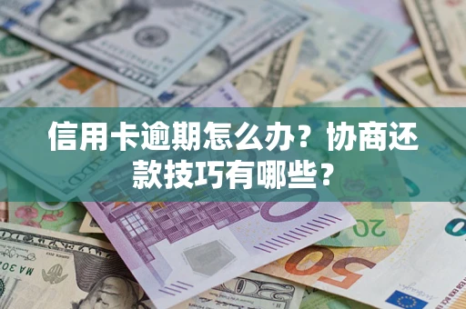 济南信用卡逾期怎么办？协商还款技巧有哪些？