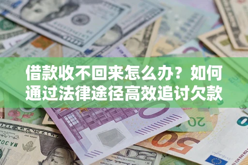 济南借款收不回来怎么办?如何通过法律途径高效追讨欠款? 济南借款收不回来怎么办?如何通过法律途径高效追讨欠款?