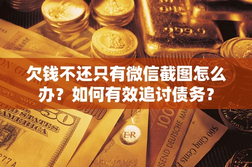 济南欠钱不还只有微信截图怎么办？如何有效追讨债务？
