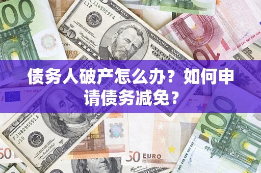 济南债务人破产怎么办？如何申请债务减免？