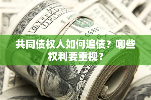 济南共同债权人如何追债？哪些权利要重视？