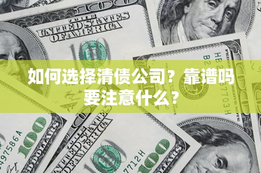 济南如何选择清债公司？靠谱吗要注意什么？