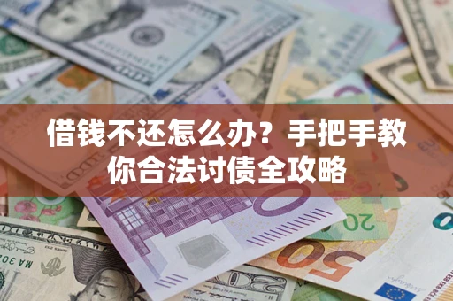 济南借钱不还怎么办？手把手教你合法讨债全攻略