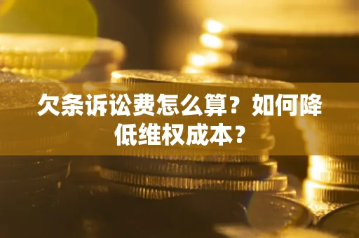 济南欠条诉讼费怎么算？如何降低维权成本？