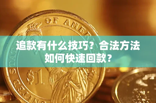 济南追款有什么技巧？合法方法如何快速回款？
