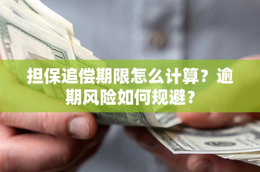 济南担保追偿期限怎么计算？逾期风险如何规避？