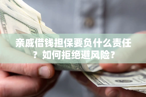 济南亲戚借钱担保要负什么责任？如何拒绝避风险？
