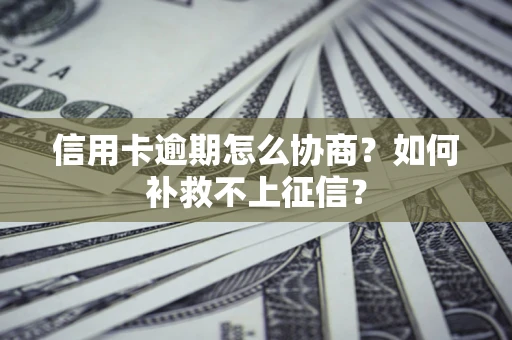 济南信用卡逾期怎么协商？如何补救不上征信？