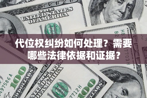 济南代位权纠纷如何处理？需要哪些法律依据和证据？