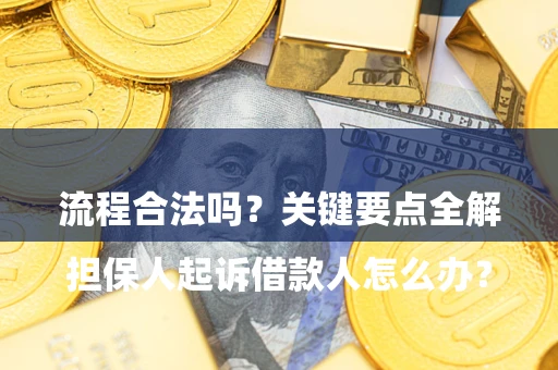 济南

担保人起诉借款人怎么办？流程合法吗？关键要点全解析