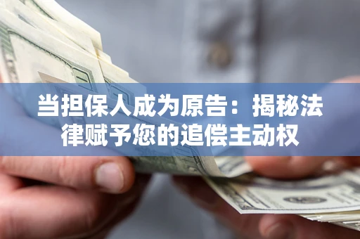 济南当担保人成为原告:揭秘法律赋予您的追偿主动权 济南当担保人成为原告:揭秘法律赋予您的追偿主动权