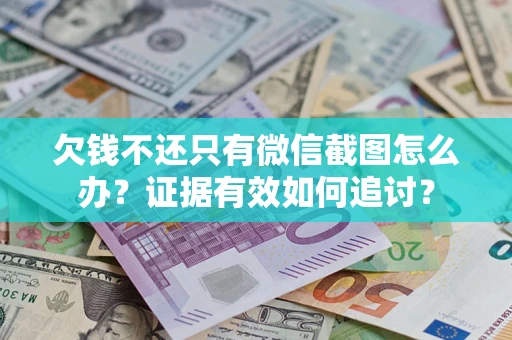 济南欠钱不还只有微信截图怎么办？证据有效如何追讨？