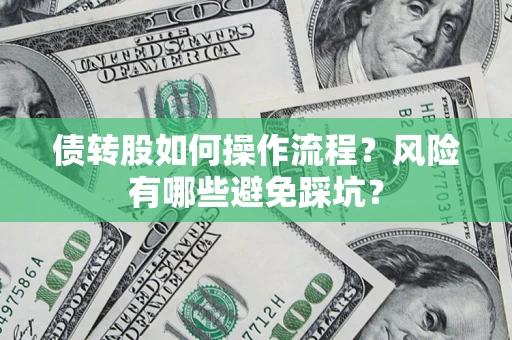 济南债转股如何操作流程?风险有哪些避免踩坑? 济南债转股如何操作流程?风险有哪些避免踩坑?