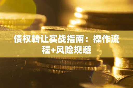 济南债权转让实战指南：操作流程+风险规避