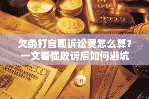 济南欠条打官司诉讼费怎么算？一文看懂败诉后如何避坑