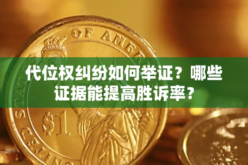 济南代位权纠纷如何举证？哪些证据能提高胜诉率？