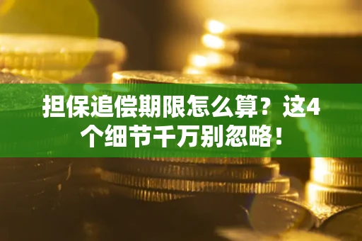 济南担保追偿期限怎么算?这4个细节千万别忽略! 济南担保追偿期限怎么算?这4个细节千万别忽略!