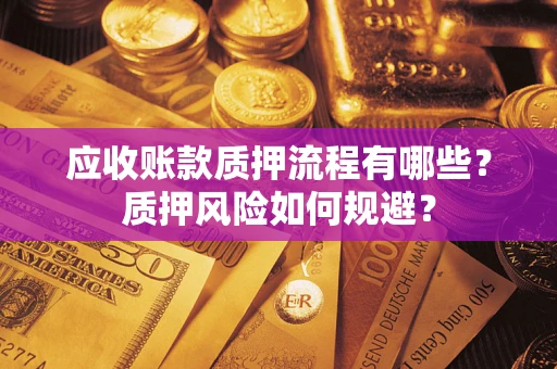 济南应收账款质押流程有哪些？质押风险如何规避？