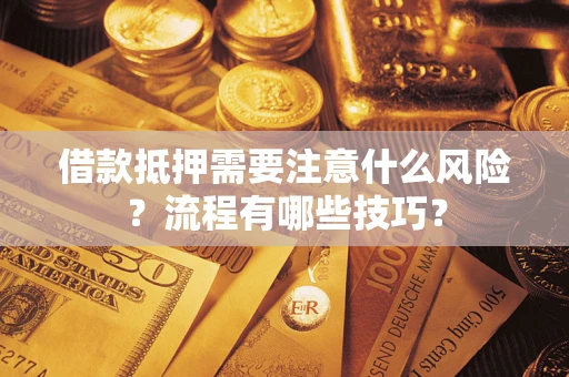 济南借款抵押需要注意什么风险？流程有哪些技巧？