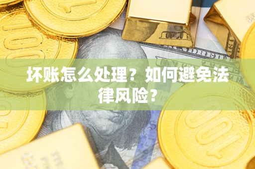 济南坏账怎么处理？如何避免法律风险？