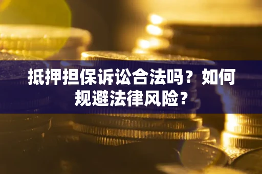 济南抵押担保诉讼合法吗？如何规避法律风险？