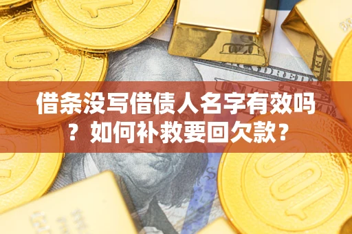 济南借条没写借债人名字有效吗？如何补救要回欠款？
