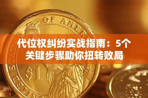 济南代位权纠纷实战指南：5个关键步骤助你扭转败局
