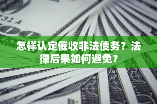 济南怎样认定催收非法债务？法律后果如何避免？
