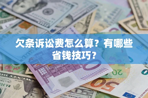 济南欠条诉讼费怎么算？有哪些省钱技巧？