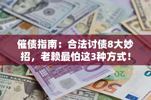 济南催债指南：合法讨债8大妙招，老赖最怕这3种方式！