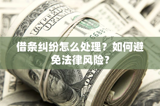 济南借条纠纷怎么处理？如何避免法律风险？