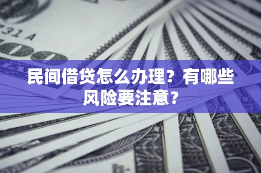 济南民间借贷怎么办理？有哪些风险要注意？
